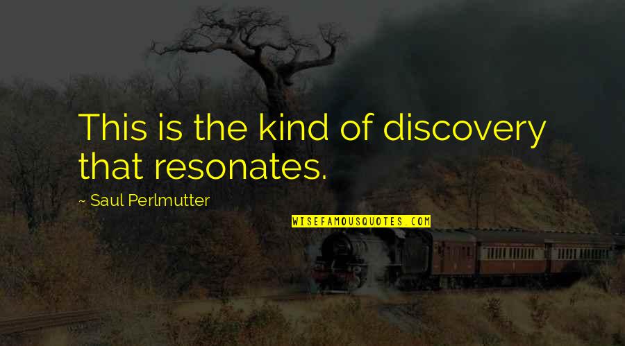 Perlmutter's Quotes By Saul Perlmutter: This is the kind of discovery that resonates.