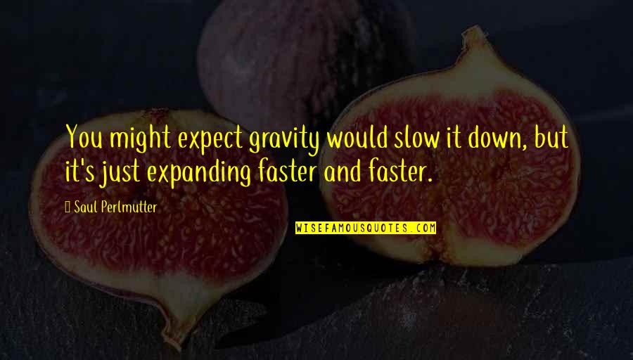 Perlmutter's Quotes By Saul Perlmutter: You might expect gravity would slow it down,