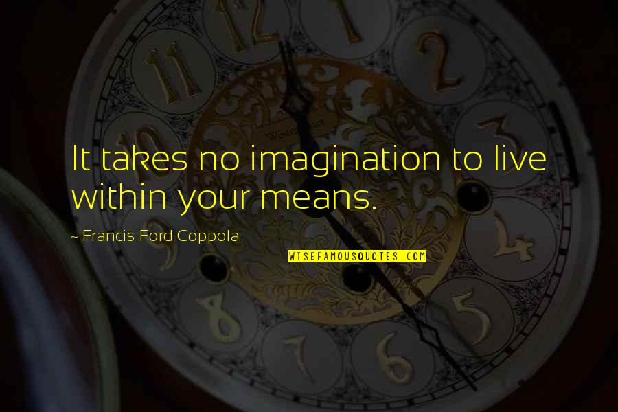 Perlov Quotes By Francis Ford Coppola: It takes no imagination to live within your Perlov Quotes By Francis Ford Coppola: It takes no imagination to live within your