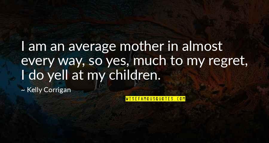 Perlov Quotes By Kelly Corrigan: I am an average mother in almost every