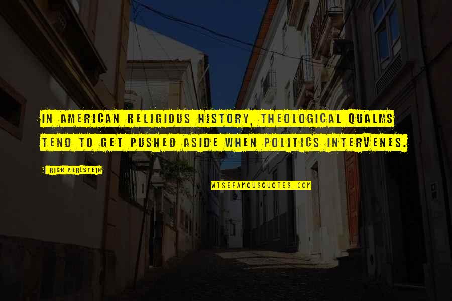 Perlstein Quotes By Rick Perlstein: In American religious history, theological qualms tend to