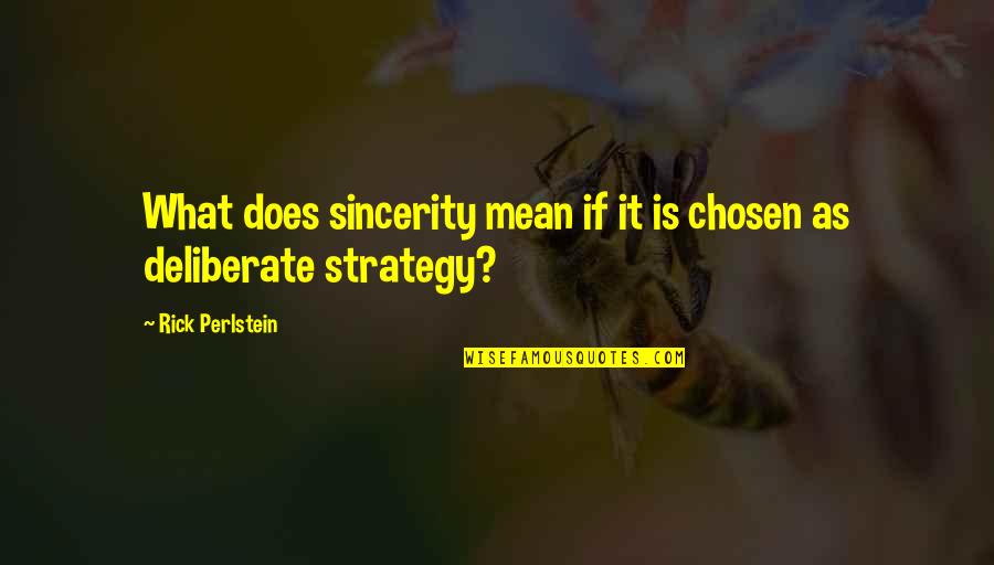 Perlstein Quotes By Rick Perlstein: What does sincerity mean if it is chosen