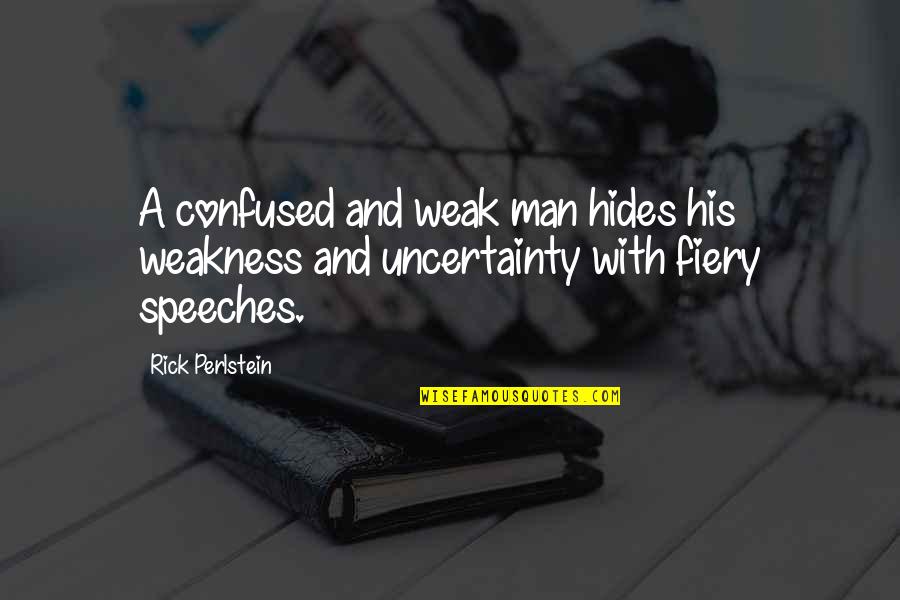 Perlstein Rick Quotes By Rick Perlstein: A confused and weak man hides his weakness