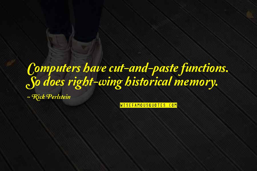 Perlstein Rick Quotes By Rick Perlstein: Computers have cut-and-paste functions. So does right-wing historical