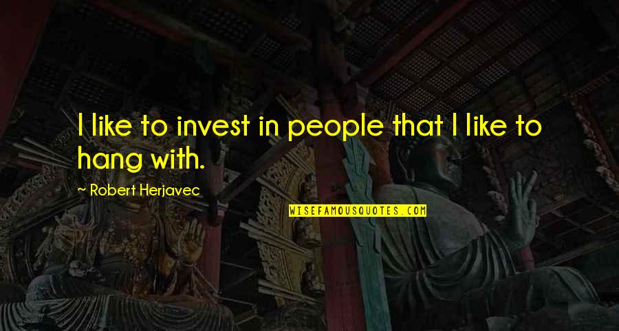 Perlukah Partitur Quotes By Robert Herjavec: I like to invest in people that I