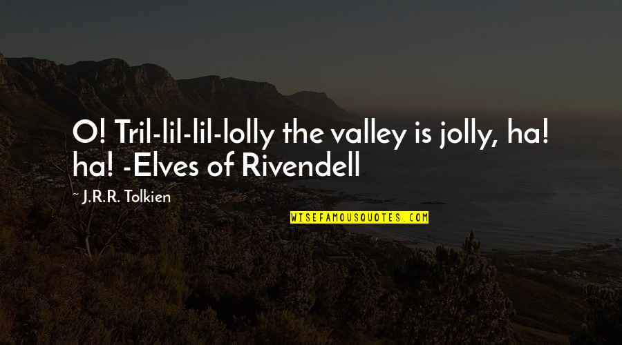 Permainan Memasak Quotes By J.R.R. Tolkien: O! Tril-lil-lil-lolly the valley is jolly, ha! ha!