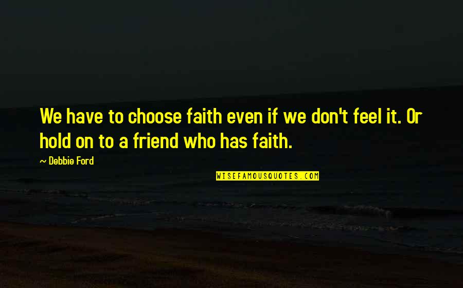 Permaisuri Chord Quotes By Debbie Ford: We have to choose faith even if we