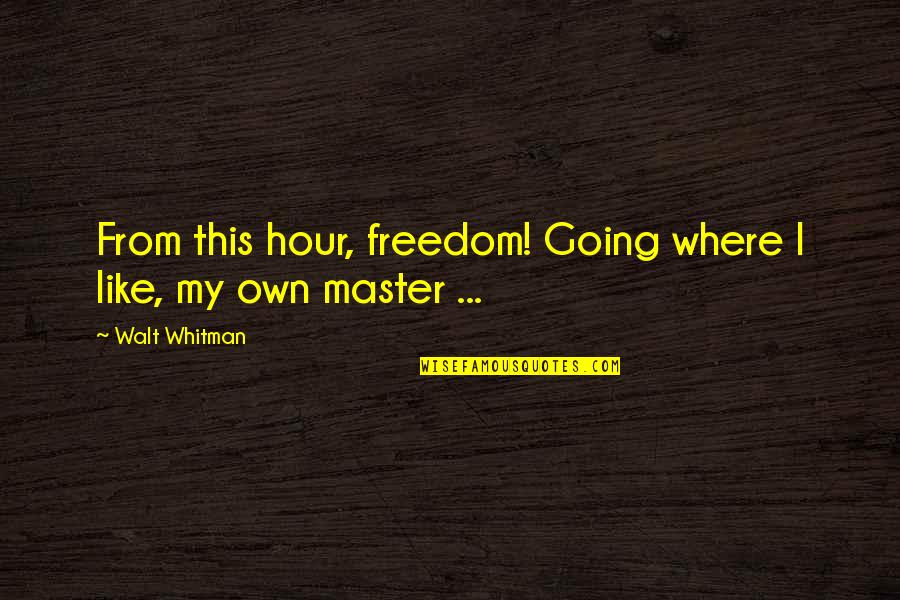 Permalac Quotes By Walt Whitman: From this hour, freedom! Going where I like,