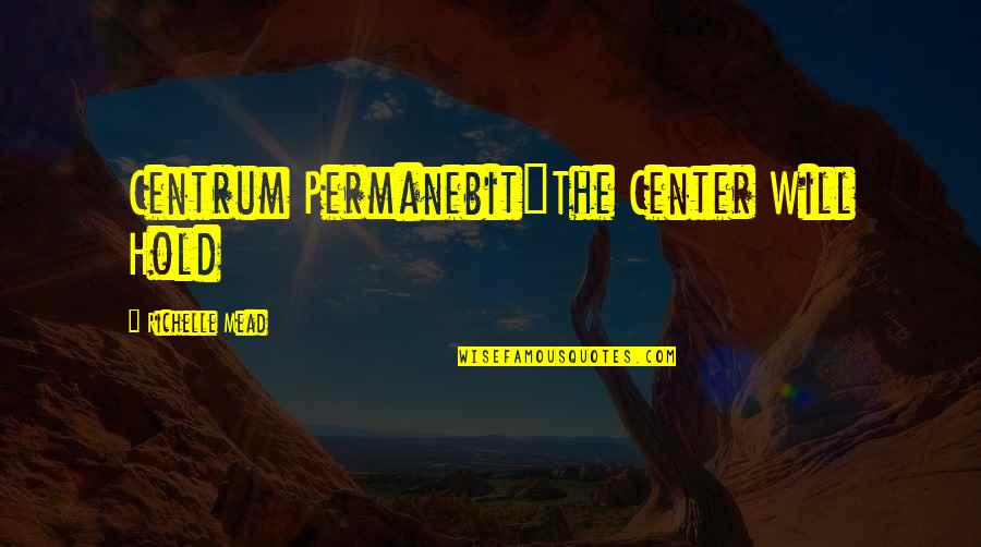Permanebit Quotes By Richelle Mead: Centrum Permanebit"The Center Will Hold
