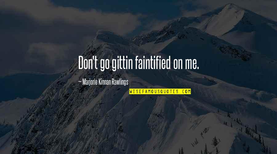Permanecera Quotes By Marjorie Kinnan Rawlings: Don't go gittin faintified on me. Permanecera Quotes By Marjorie Kinnan Rawlings: Don't go gittin faintified on me.