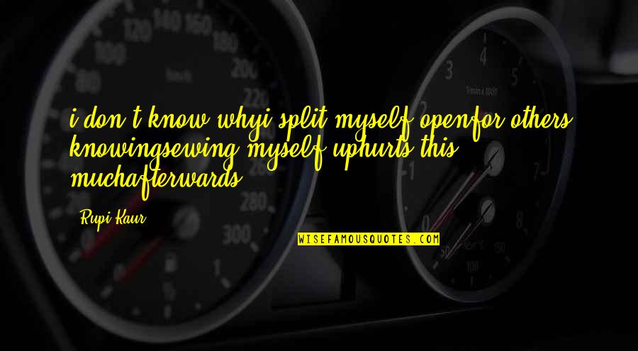Permanecera Quotes By Rupi Kaur: i don't know whyi split myself openfor others Permanecera Quotes By Rupi Kaur: i don't know whyi split myself openfor others