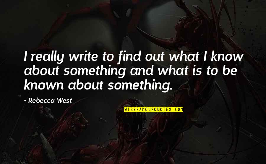 Permaneceram Quotes By Rebecca West: I really write to find out what I