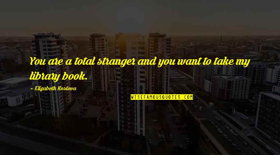 Permaneciendo En Quotes By Elizabeth Kostova: You are a total stranger and you want