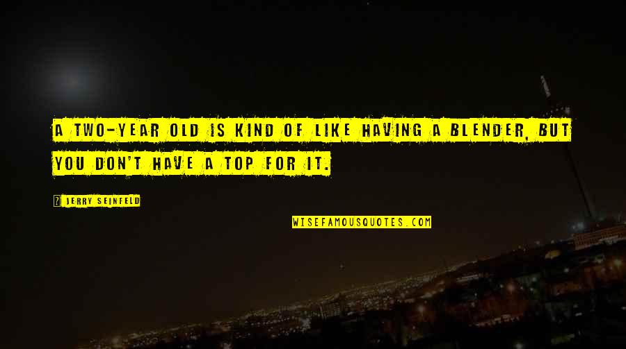 Permaneciendo En Quotes By Jerry Seinfeld: A two-year old is kind of like having
