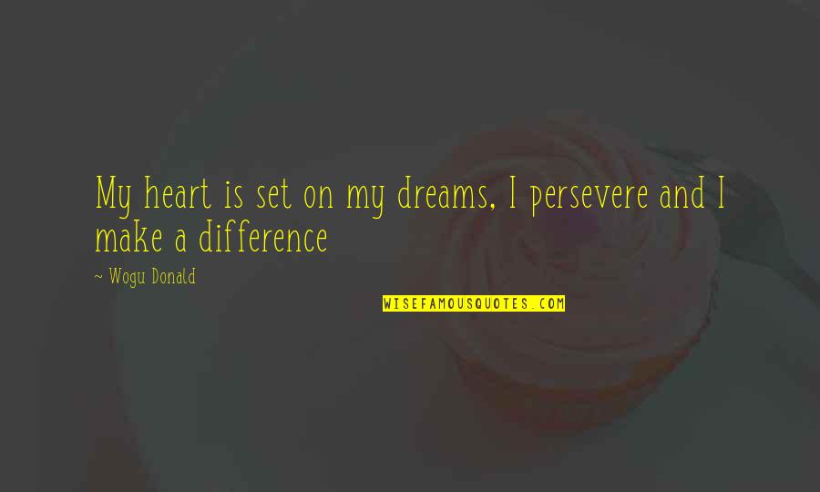 Permaneciendo En Quotes By Wogu Donald: My heart is set on my dreams, I