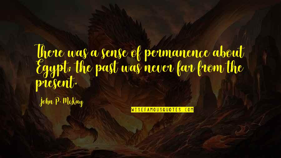Permanence Quotes By John P. McKay: There was a sense of permanence about Egypt;