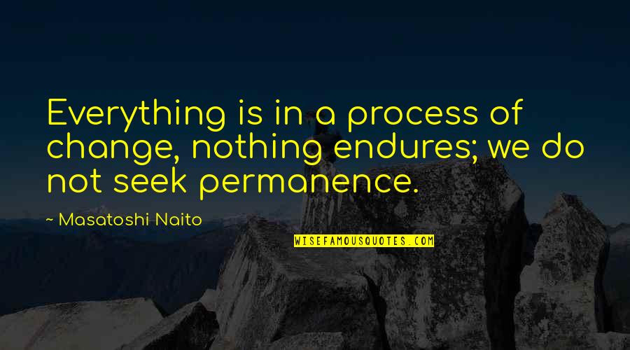 Permanence Quotes By Masatoshi Naito: Everything is in a process of change, nothing