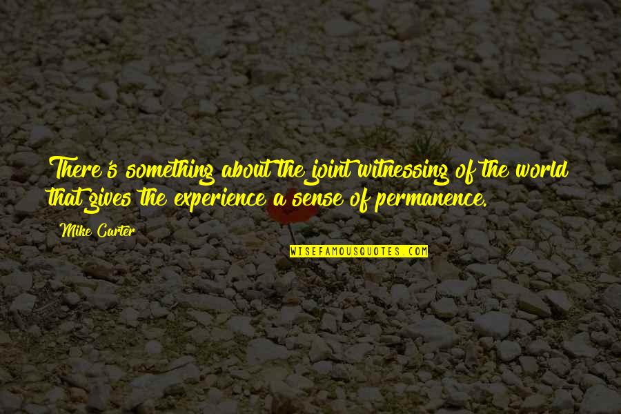 Permanence Quotes By Mike Carter: There's something about the joint witnessing of the