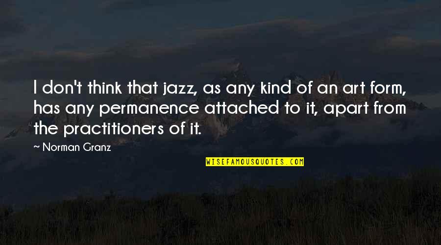 Permanence Quotes By Norman Granz: I don't think that jazz, as any kind