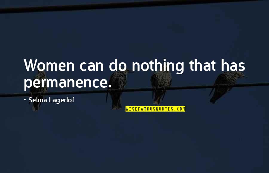 Permanence Quotes By Selma Lagerlof: Women can do nothing that has permanence.
