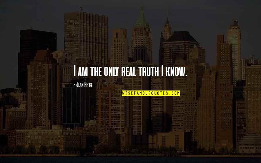 Permanencia Definitiva Quotes By Jean Rhys: I am the only real truth I know.