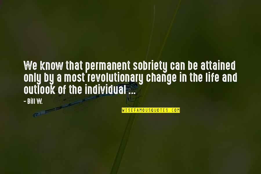 Permanent Change Quotes By Bill W.: We know that permanent sobriety can be attained