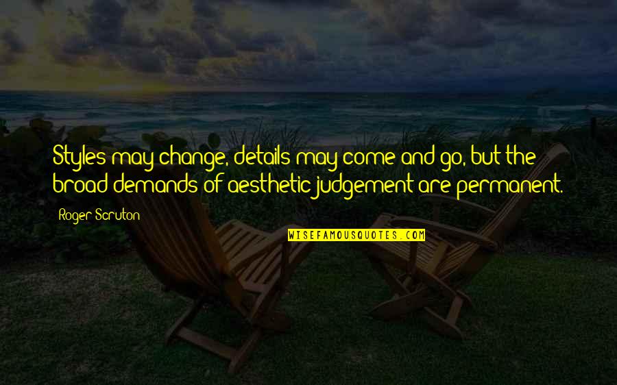 Permanent Change Quotes By Roger Scruton: Styles may change, details may come and go,