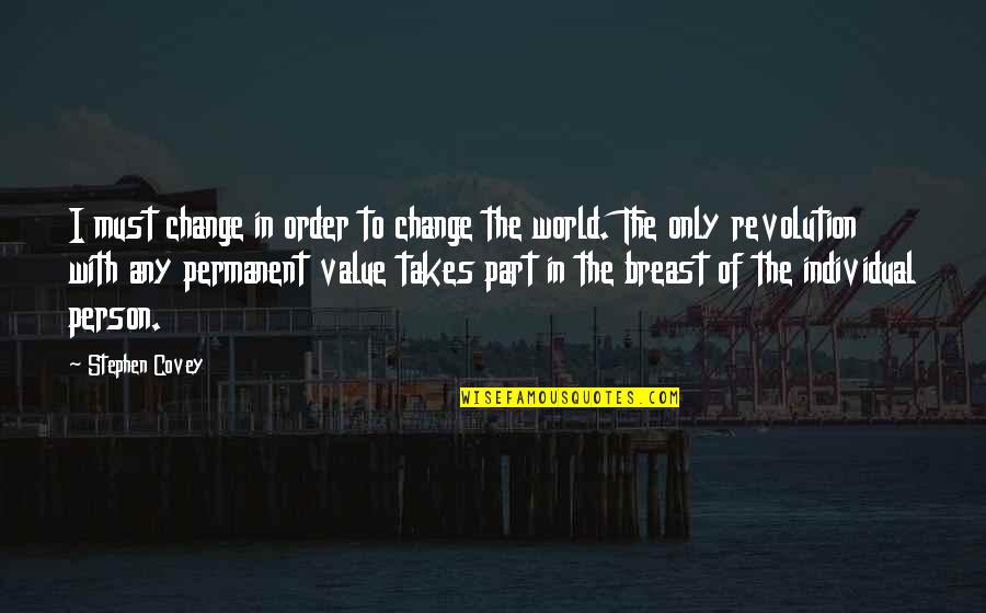 Permanent Change Quotes By Stephen Covey: I must change in order to change the