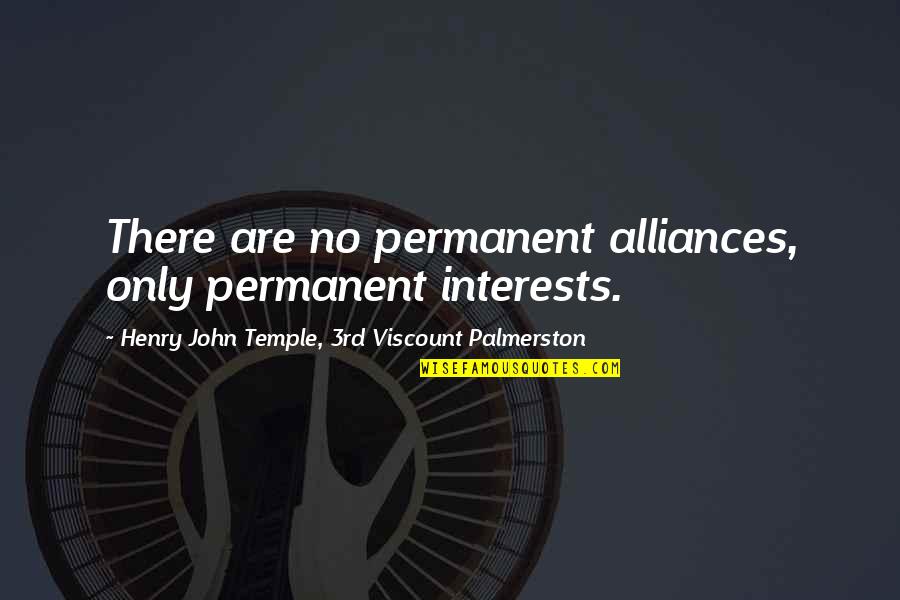 Permanent Interests Quotes By Henry John Temple, 3rd Viscount Palmerston: There are no permanent alliances, only permanent interests.