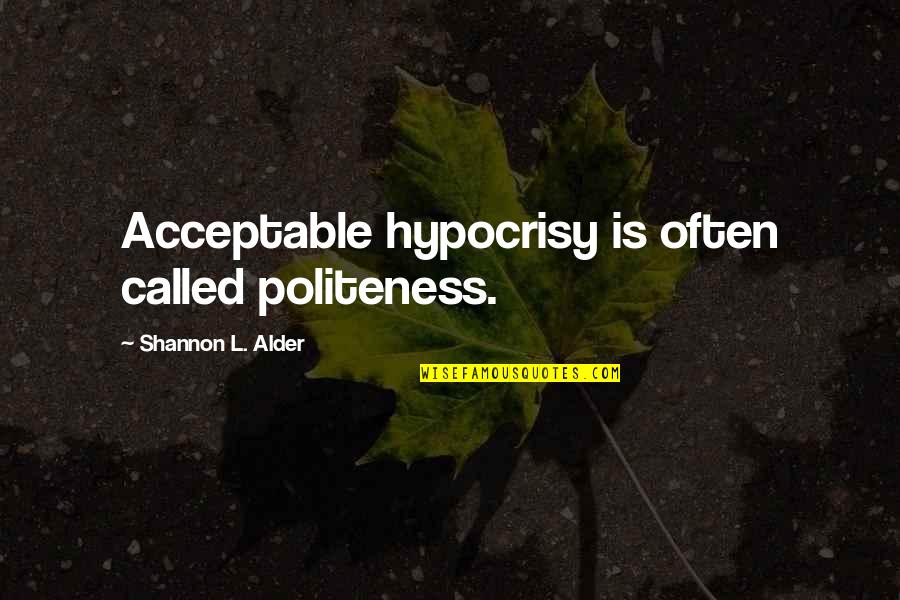 Permanent Midnight Quotes By Shannon L. Alder: Acceptable hypocrisy is often called politeness.