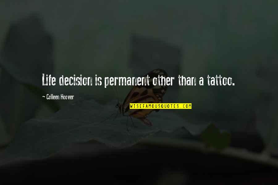 Permanent Quotes By Colleen Hoover: Life decision is permanent other than a tattoo.