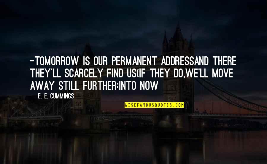 Permanent Quotes By E. E. Cummings: -tomorrow is our permanent addressand there they'll scarcely