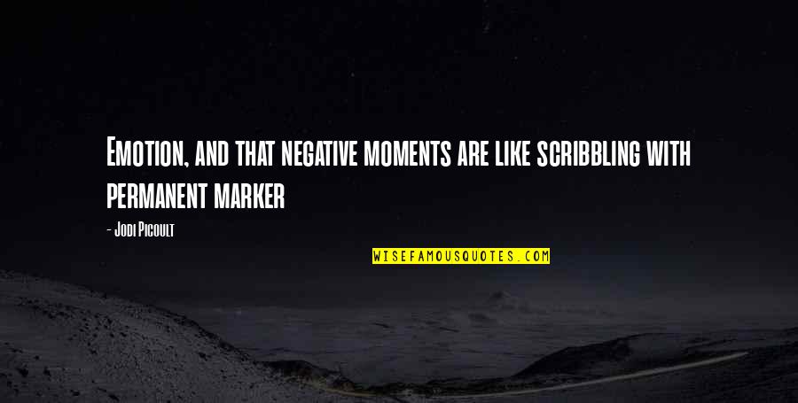 Permanent Quotes By Jodi Picoult: Emotion, and that negative moments are like scribbling