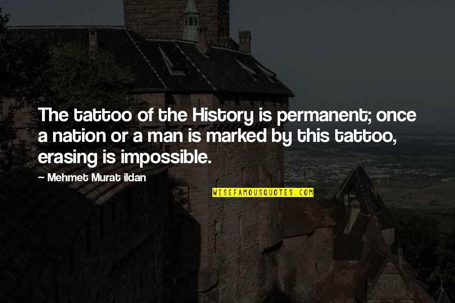 Permanent Quotes By Mehmet Murat Ildan: The tattoo of the History is permanent; once