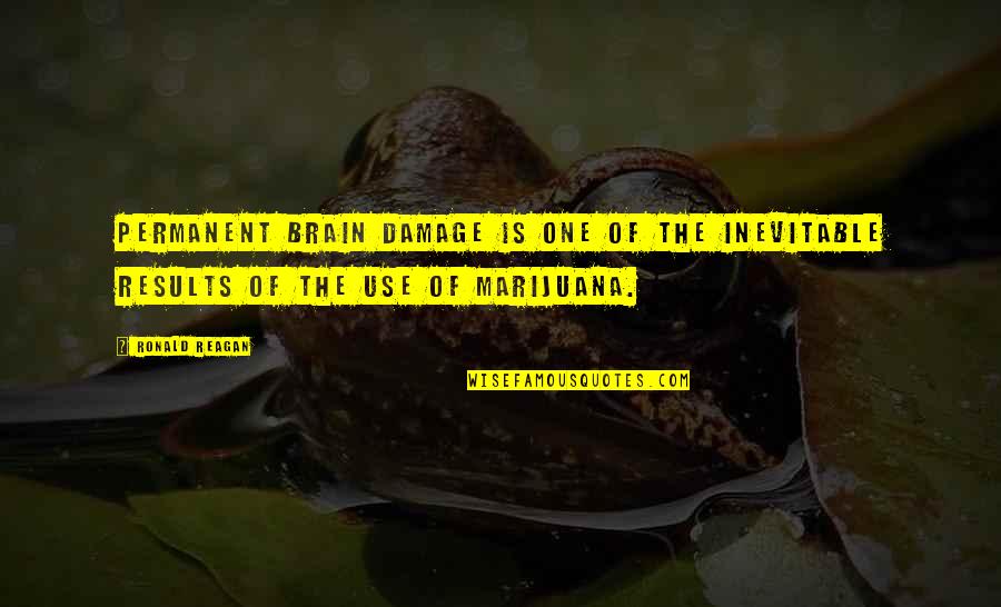 Permanent Results Quotes By Ronald Reagan: Permanent brain damage is one of the inevitable