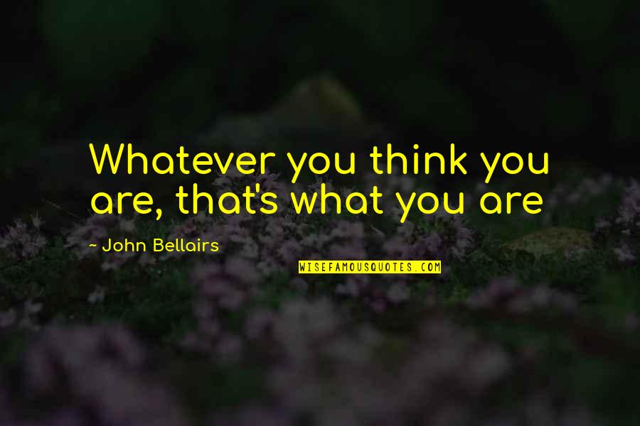 Permanent Things Quotes By John Bellairs: Whatever you think you are, that's what you