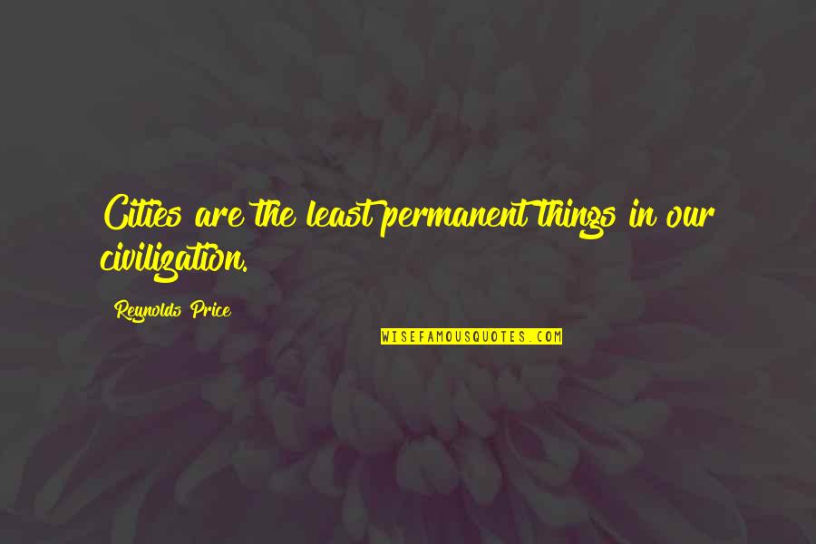 Permanent Things Quotes By Reynolds Price: Cities are the least permanent things in our