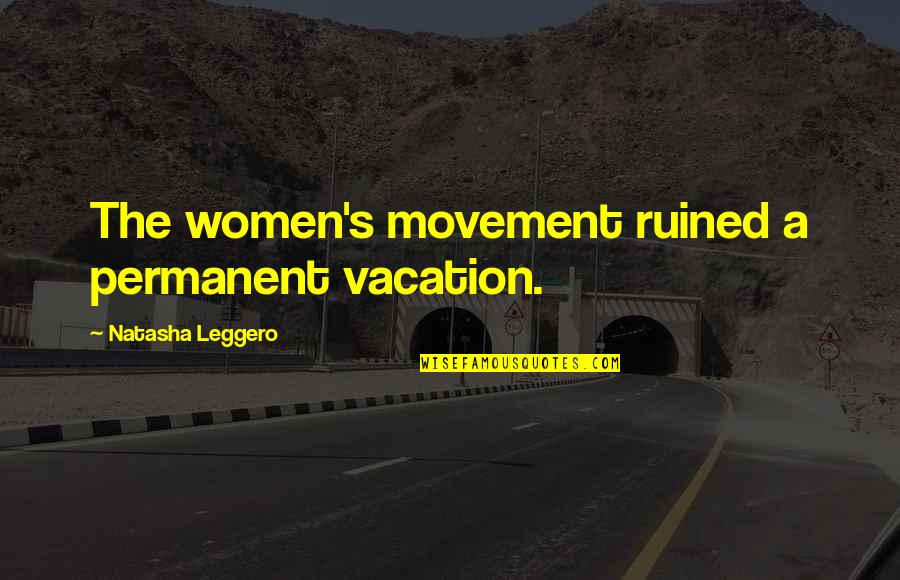 Permanent Vacation Quotes By Natasha Leggero: The women's movement ruined a permanent vacation.