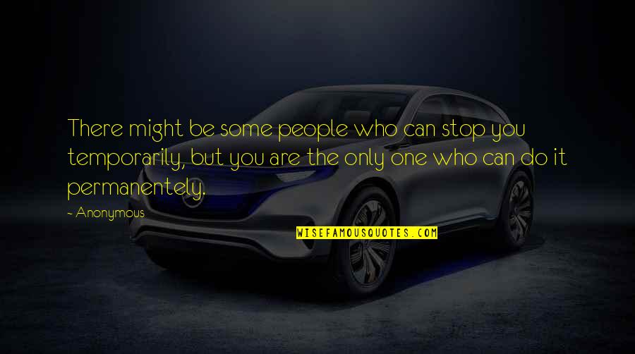 Permanentely Quotes By Anonymous: There might be some people who can stop