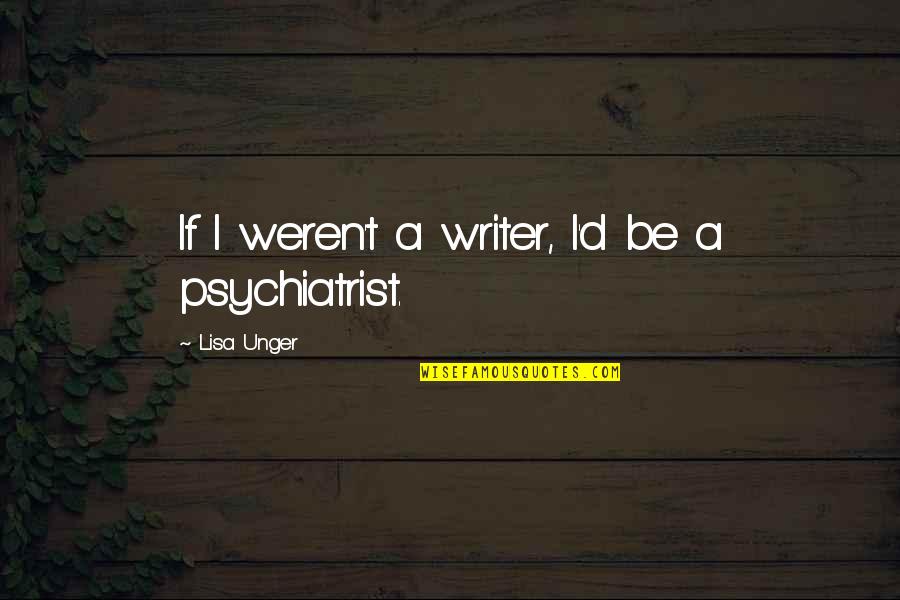 Permanentely Quotes By Lisa Unger: If I weren't a writer, I'd be a