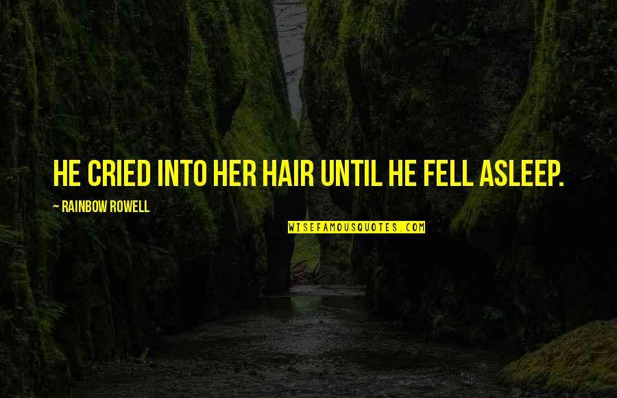 Permanentes Remedios Quotes By Rainbow Rowell: He cried into her hair until he fell Permanentes Remedios Quotes By Rainbow Rowell: He cried into her hair until he fell