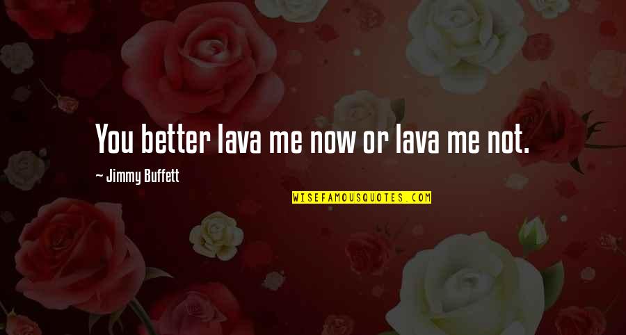 Permanently Change Quotes By Jimmy Buffett: You better lava me now or lava me