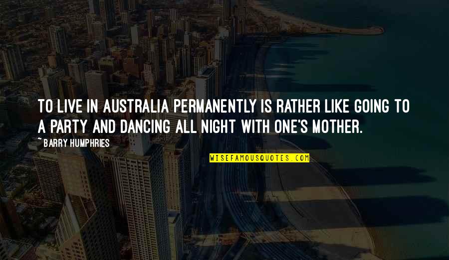 Permanently Quotes By Barry Humphries: To live in Australia permanently is rather like