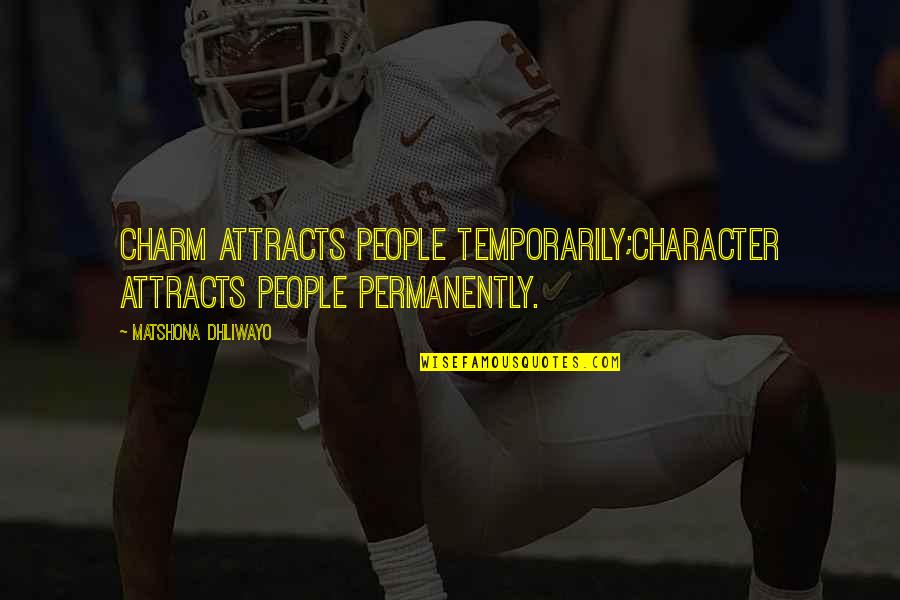 Permanently Quotes By Matshona Dhliwayo: Charm attracts people temporarily;character attracts people permanently.