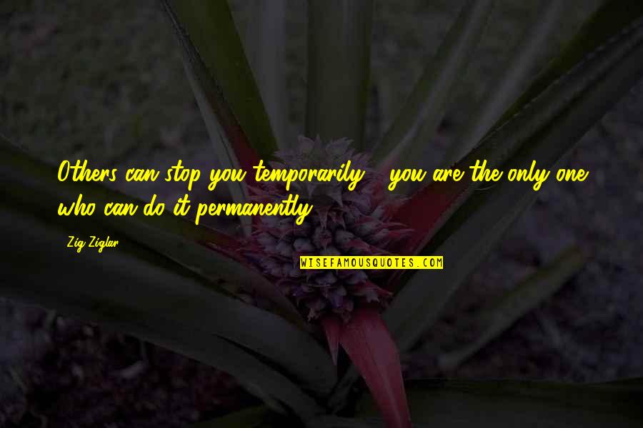 Permanently Quotes By Zig Ziglar: Others can stop you temporarily - you are