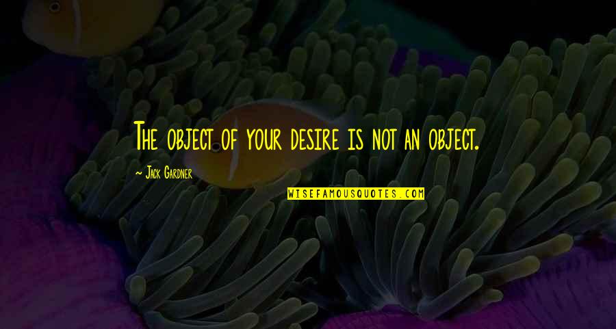 Permanet Quotes By Jack Gardner: The object of your desire is not an