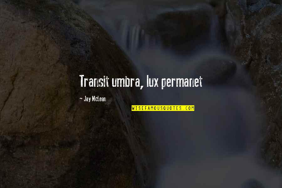 Permanet Quotes By Jay McLean: Transit umbra, lux permanet