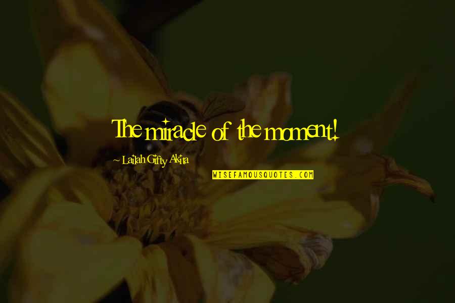 Permanezcan Quotes By Lailah Gifty Akita: The miracle of the moment!