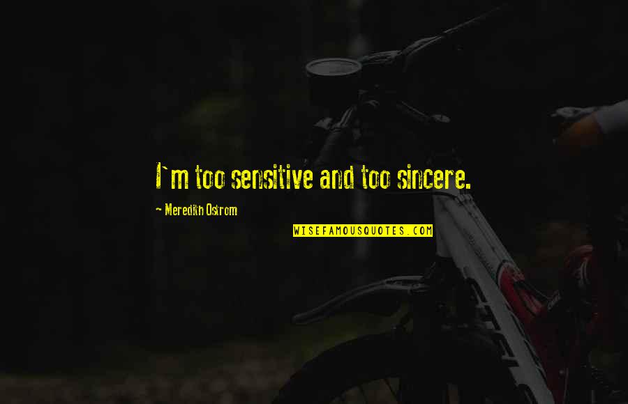 Permanganate Quotes By Meredith Ostrom: I'm too sensitive and too sincere.