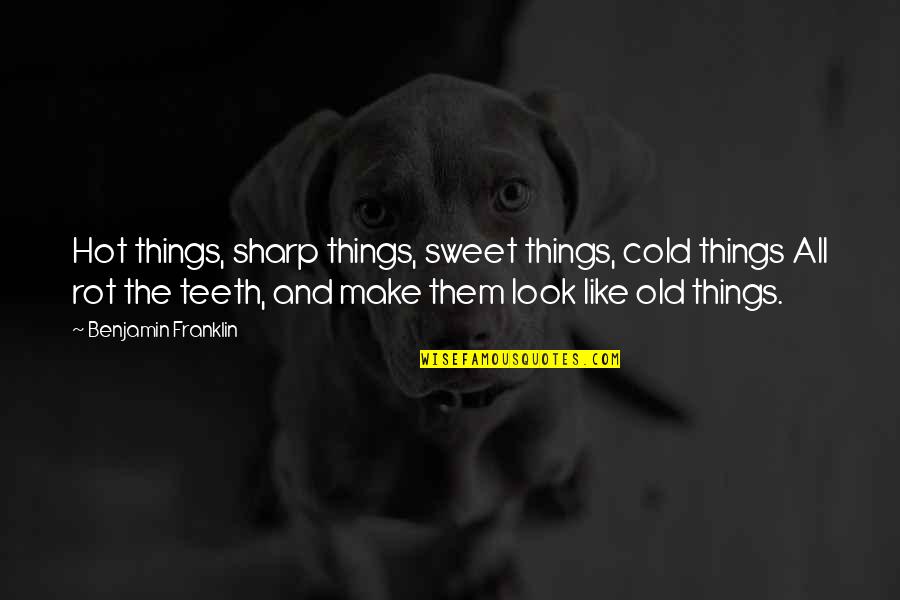 Permasalahan Dalam Quotes By Benjamin Franklin: Hot things, sharp things, sweet things, cold things Permasalahan Dalam Quotes By Benjamin Franklin: Hot things, sharp things, sweet things, cold things